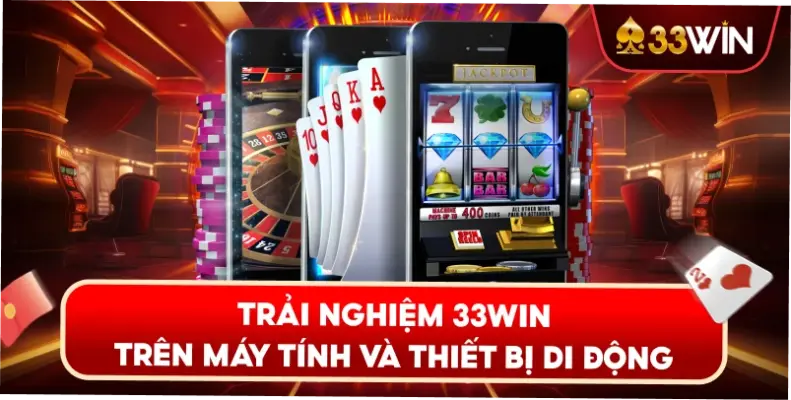 Trải Nghiệm 33WIN Trên Máy Tính Và Thiết Bị Di Động